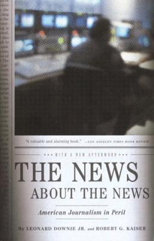 Kniha The News about the News: American Journalism in Peril Leonard Downie