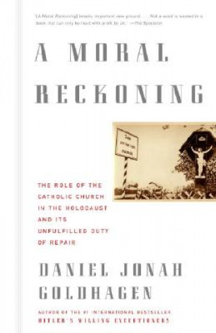 Kniha A Moral Reckoning: The Role of the Church in the Holocaust and Its Unfulfilled Duty of Repair Daniel Jonah Goldhagen