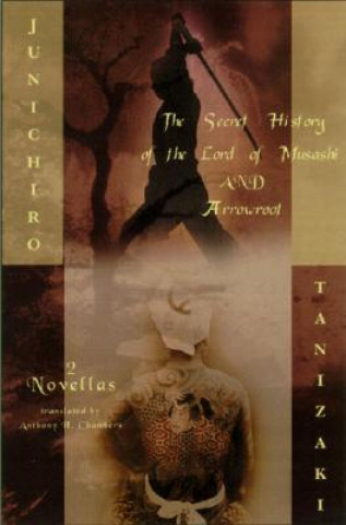 Carte The Secret History of the Lord of Musashi and Arrowroot: Two Novels Jun'ichiro Tanizaki