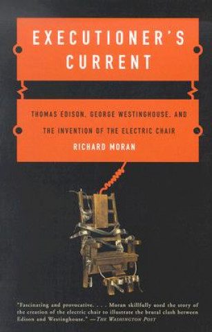 Książka Executioner's Current: Thomas Edison, George Westinghouse, and the Invention of the Electric Chair Richard Moran