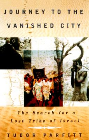 Carte Journey to the Vanished City: The Search for a Lost Tribe of Israel Tudor Parfitt