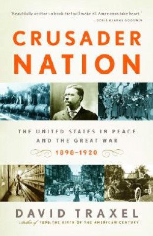 Carte Crusader Nation: The United States in Peace and the Great War, 1898-1920 David Traxel