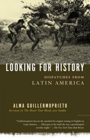 Kniha Looking for History: Dispatches from Latin America Alma Guillermoprieto