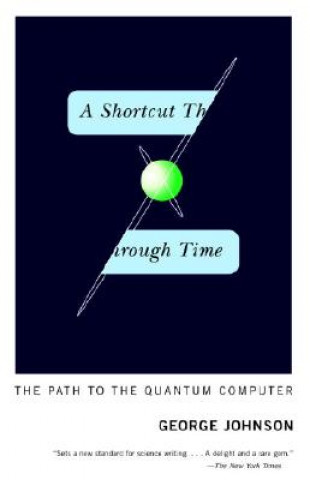 Kniha A Shortcut Through Time: The Path to the Quantum Computer George Johnson