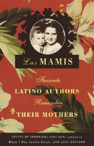 Kniha Las Mamis: Favorite Latino Authors Remember Their Mothers Esmeralda Santiago