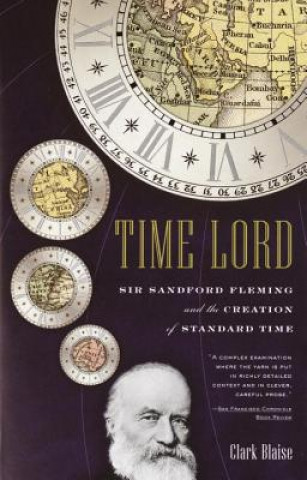 Könyv Time Lord: Sir Sandford Fleming and the Creation of Standard Time Clark Blaise