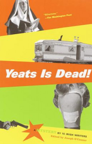 Carte Yeats Is Dead!: A Mystery by 15 Irish Writers Joseph O'Connor