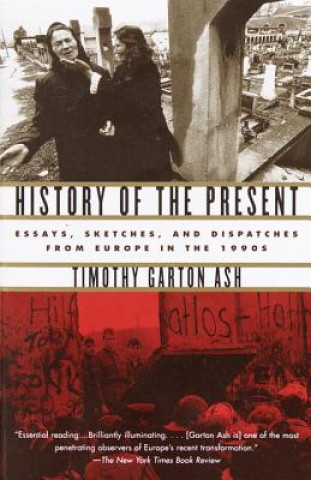 Carte History of the Present: Essays, Sketches, and Dispatches from Europe in the 1990s Timothy Garton Ash