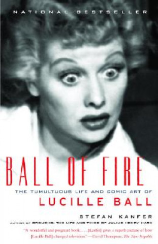 Książka Ball of Fire: The Tumultuous Life and Comic Art of Lucille Ball Stefan Kanfer