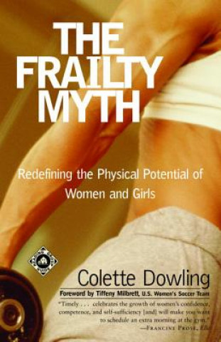 Książka The Frailty Myth: Redefining the Physical Potential of Women and Girls Colette Dowling