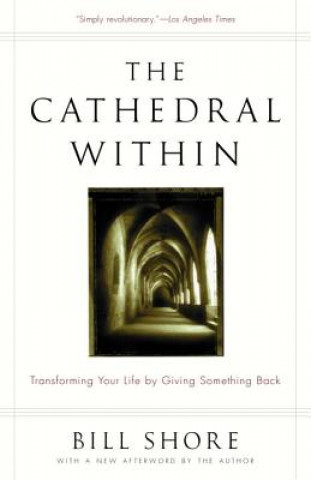 Carte The Cathedral Within: Transforming Your Life by Giving Something Back Bill Shore