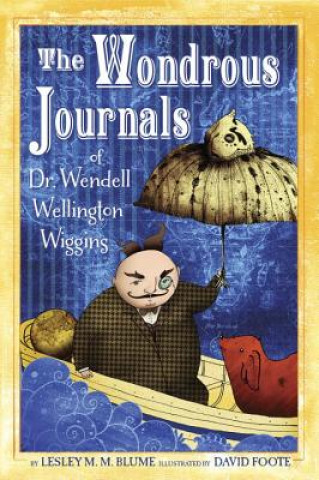 Carte The Wondrous Journals of Dr. Wendell Wellington Wiggins Lesley M. M. Blume