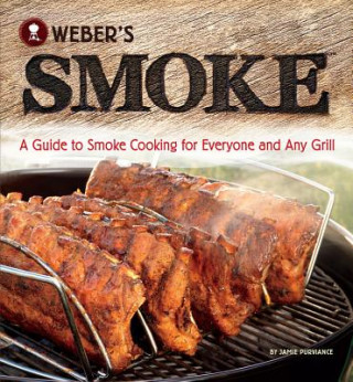 Könyv Weber's Smoke: A Guide to Smoke Cooking for Everyone and Any Grill Jamie Purviance