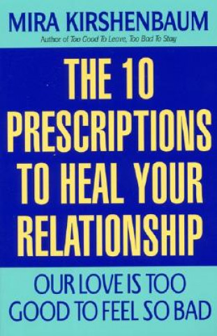 Carte Our Love Is Too Good to Feel So Bad: Ten Prescriptions to Heal Your Relationship Mira Kirshenbaum