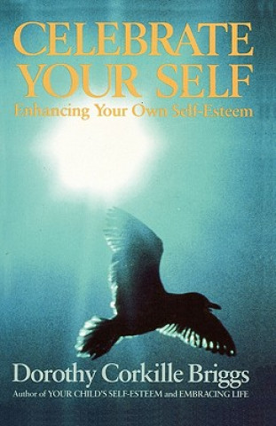 Könyv Celebrate Your Self: Enhancing Your Self-Esteem Dorothy Corkille Briggs