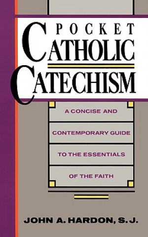 Carte Pocket Catholic Catechism: A Concise and Contemporary Guide to the Essentials of the Faith John A. Hardon