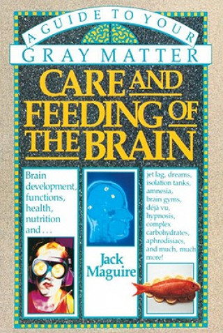 Kniha Care and Feeding of the Brain: A Guide to Your Gray Matter Jack Maguire