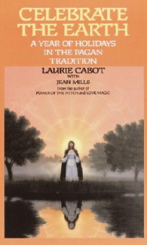 Книга Celebrate the Earth: A Year of Holidays in the Pagan Tradition Laurie Cabot