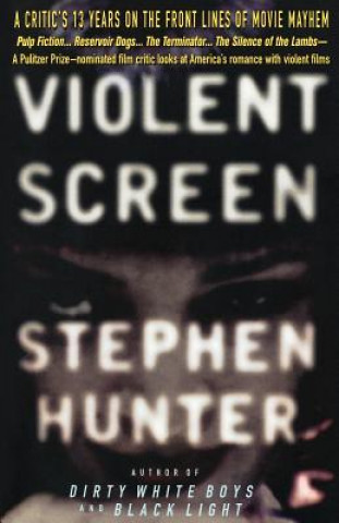 Carte Violent Screen: A Critic's 13 Years on the Front Lines of Movie Mayhem Stephen Hunter