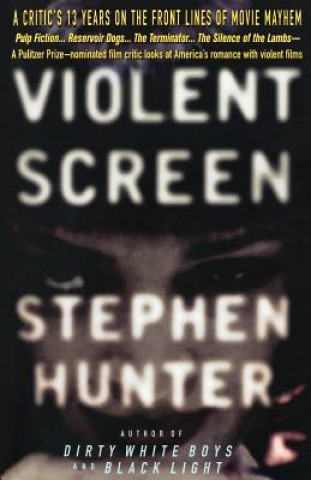 Kniha Violent Screen: A Critic's 13 Years on the Front Lines of Movie Mayhem Stephen Hunter