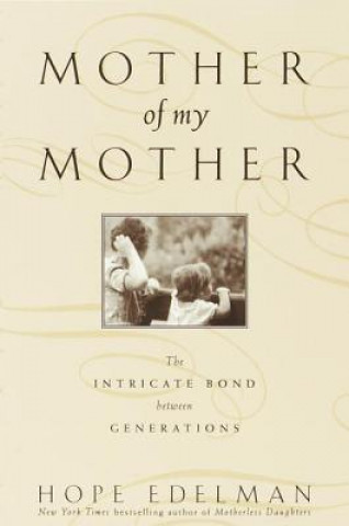 Kniha Mother of My Mother: The Intimate Bond Between Generations Hope Edelman