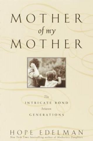 Könyv Mother of My Mother: The Intimate Bond Between Generations Hope Edelman