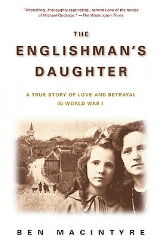 Carte The Englishman's Daughter: A True Story of Love and Betrayal in World War I Ben Macintyre