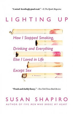 Carte Lighting Up: How I Stopped Smoking, Drinking and Everything Else I Loved in Life Except Sex Susan Shapiro