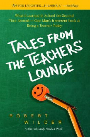 Kniha Tales from the Teachers' Lounge: What I Learned in School the Second Time Around-One Man's Irreverent Look at Being a Teacher Today Robert Wilder