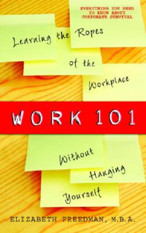 Kniha Work 101: Learning the Ropes of the Workplace Without Hanging Yourself Elizabeth Freedman