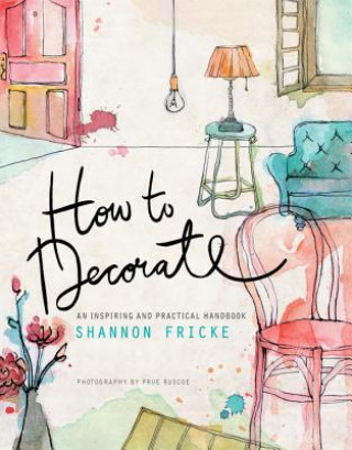 Książka How to Decorate: An Inspiring and Practical Handbook Shannon Fricke