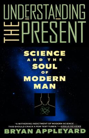 Kniha Understanding the Present: Science and the Soul of Modern Man Bryan Appleyard