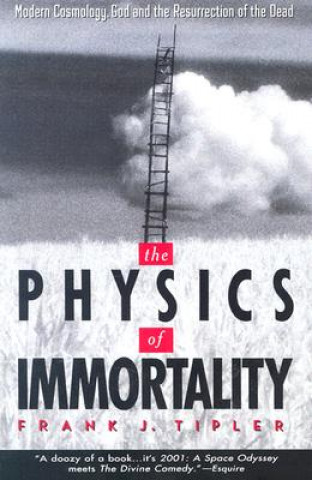 Carte The Physics of Immortality: Modern Cosmology, God and the Resurrection of the Dead Frank J. Tipler