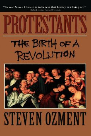 Könyv Protestants: The Birth of a Revolution Steven E. Ozment