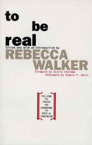 Kniha To Be Real: Telling the Truth and Changing the Face of Feminism Rebecca Walker