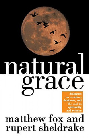 Книга Natural Grace: Dialogues on Creation, Darkness, and the Soul in Spirituality and Science Matthew Fox