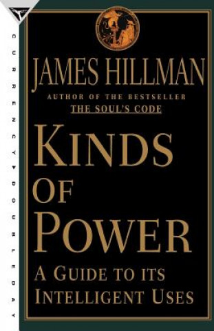 Kniha Kinds of Power: A Guide to Its Intelligent Uses James Hillman
