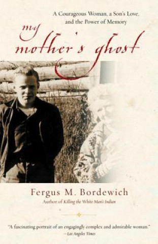 Carte My Mother's Ghost: A Courageous Woman, a Son's Love, and the Power of Memory Fergus M. Bordewich