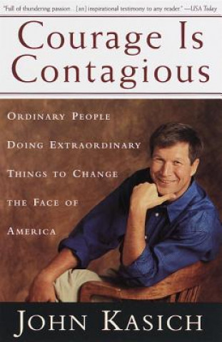 Kniha Courage is Contagious: Ordinary People Doing Extraordinary Things to Change the Face of America John Kasich