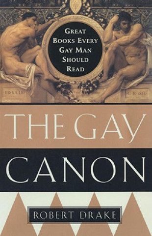 Kniha The Gay Canon: Great Books Every Gay Man Should Read Robert Drake