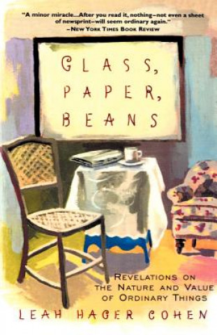 Knjiga Glass, Paper, Beans: Revolutions on the Nature and Value of Ordinary Things Leah Hager Cohen