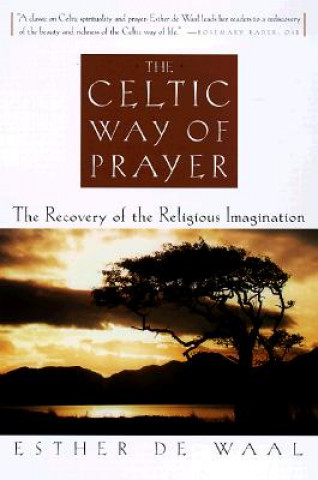 Książka The Celtic Way of Prayer: The Recovery of the Religious Imagination Esther de Waal