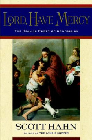 Könyv Lord, Have Mercy: The Healing Power of Confession Scott Hahn
