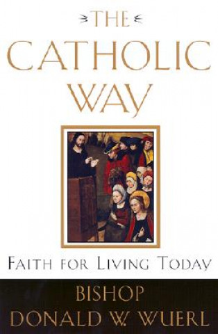 Kniha The Catholic Way: Faith for Living Today Donald W. Wuerl