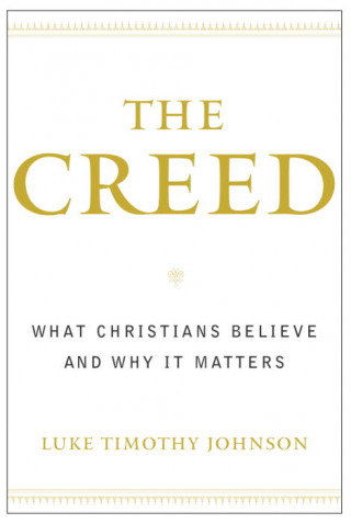 Könyv The Creed: What Christians Believe and Why It Matters Luke Timothy Johnson