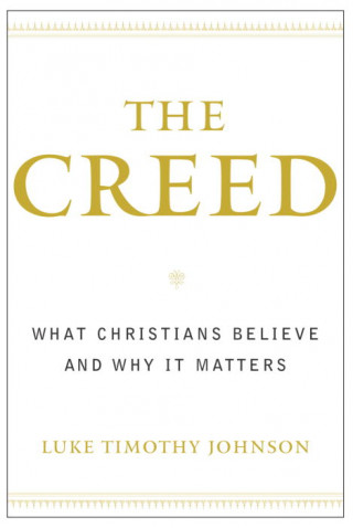 Book The Creed: What Christians Believe and Why It Matters Luke Timothy Johnson