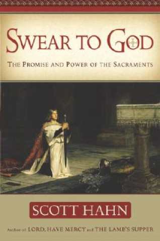 Carte Swear to God: The Promise and Power of the Sacraments Scott Hahn