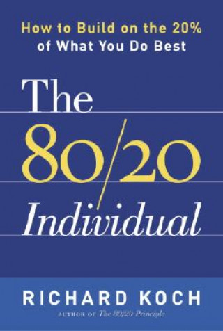 Carte The 80/20 Individual: How to Build on the 20% of What You Do Best Richard Koch