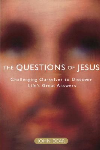 Könyv The Questions of Jesus: Challenging Ourselves to Discover Life's Great Answers John Dear