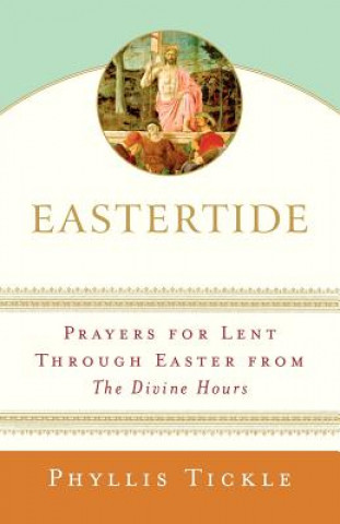 Kniha Eastertide: Prayers for Lent Through Easter from the Divine Hours Phyllis Tickle